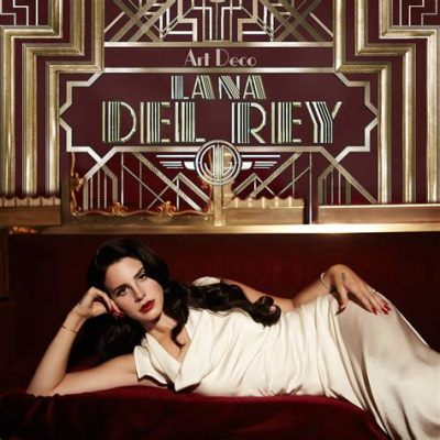 art deco meaning lana del rey: The Art Deco Movement and Its Influence on Lana Del Rey’s Sound and Style